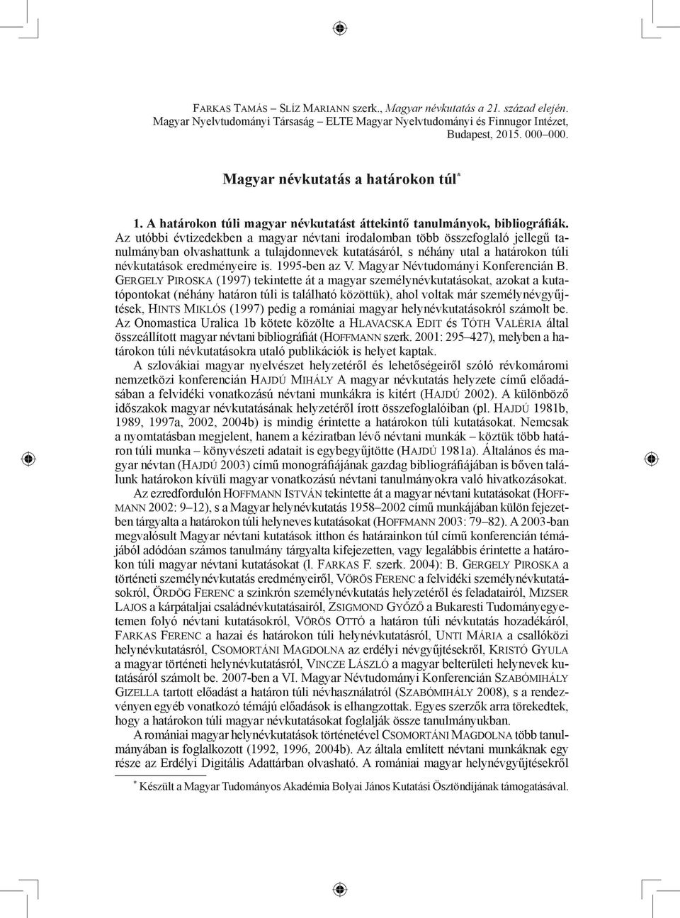 Az utóbbi évtizedekben a magyar névtani irodalomban több összefoglaló jellegű tanulmányban olvashattunk a tulajdonnevek kutatásáról, s néhány utal a határokon túli névkutatások eredményeire is.