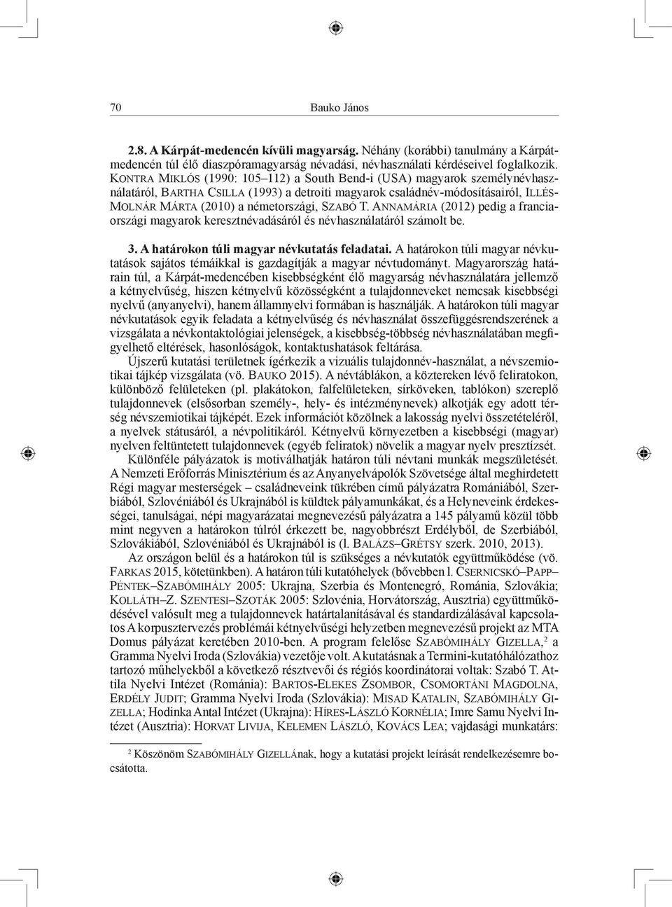 Szabó T. Annamária (2012) pedig a franciaországi magyarok keresztnévadásáról és névhasználatáról számolt be. 3. A határokon túli magyar névkutatás feladatai.