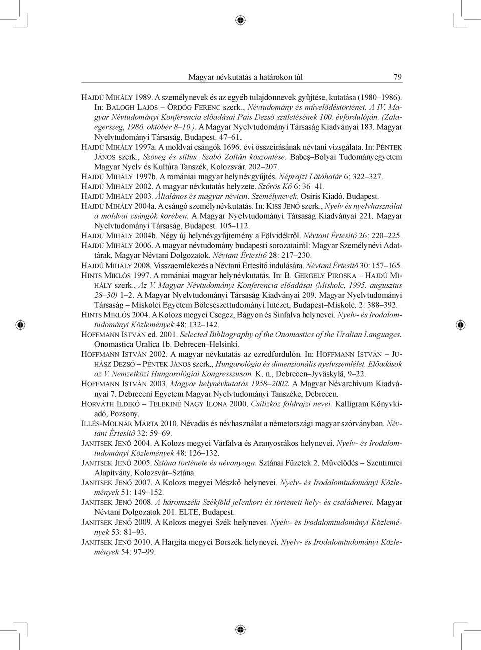 Magyar Nyelvtudományi Társaság, Budapest. 47 61. Hajdú Mihály 1997a. A moldvai csángók 1696. évi összeírásának névtani vizsgálata. In: Péntek János szerk., Szöveg és stílus. Szabó Zoltán köszöntése.