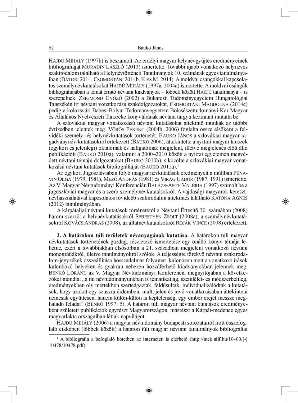 A moldvai csángókkal kapcsolatos személynévkutatásokat Hajdú Mihály (1997a, 2004a) ismertette.