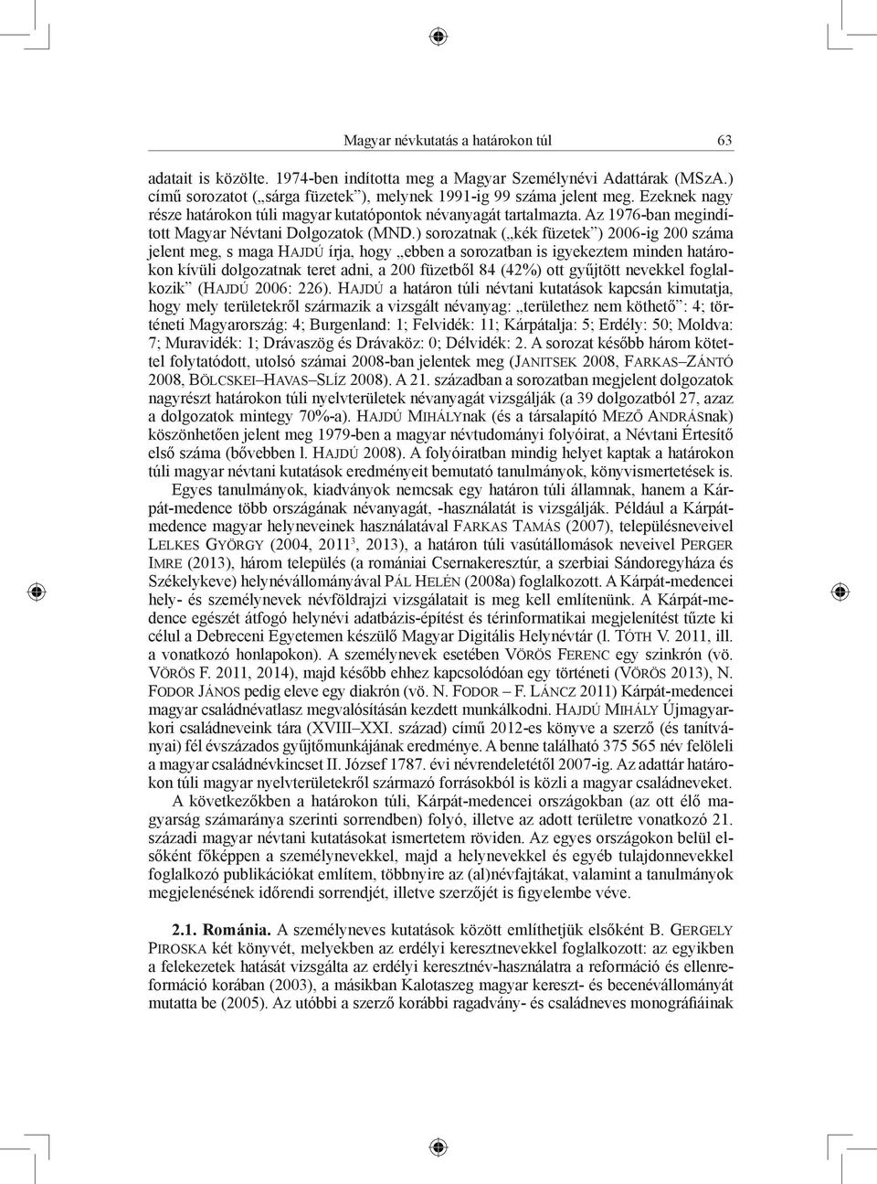 ) sorozatnak ( kék füzetek ) 2006-ig 200 száma jelent meg, s maga Hajdú írja, hogy ebben a sorozatban is igyekeztem minden határokon kívüli dolgozatnak teret adni, a 200 füzetből 84 (42%) ott