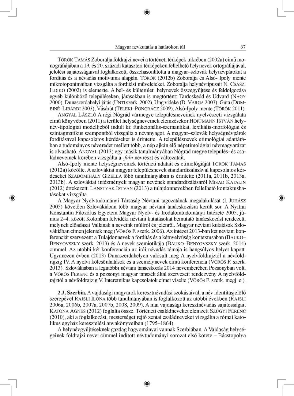 Török (2012b) Zoboralja és Alsó- Ipoly mente mikrotoponimáiban vizsgálta a fordítási műveleteket. Zoboralja helynévtípusait N. Császi Ildikó (2002) is elemezte.
