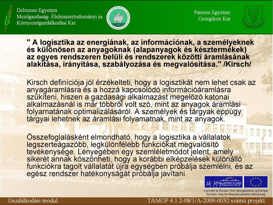 " /Kirsch/ Kirsch definíciója jól érzékelteti, hogy a logisztikát nem lehet csak az anyagáramlásra és a hozzá kapcsolódó információáramlásra szűkíteni, hiszen a gazdasági alkalmazást megelőző katonai