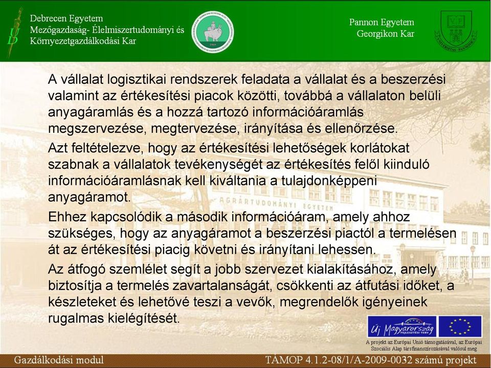 Azt feltételezve, hogy az értékesítési lehetőségek korlátokat szabnak a vállalatok tevékenységét az értékesítés felől kiinduló információáramlásnak kell kiváltania a tulajdonképpeni anyagáramot.