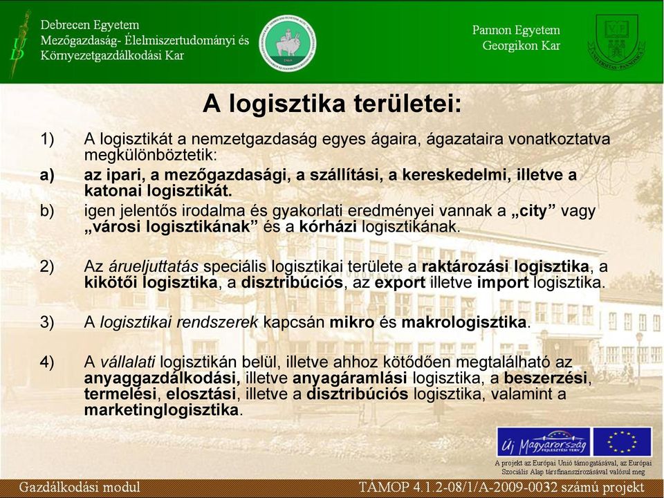 2) Az árueljuttatás speciális logisztikai területe a raktározási logisztika, a kikötői logisztika, a disztribúciós, az export illetve import logisztika.