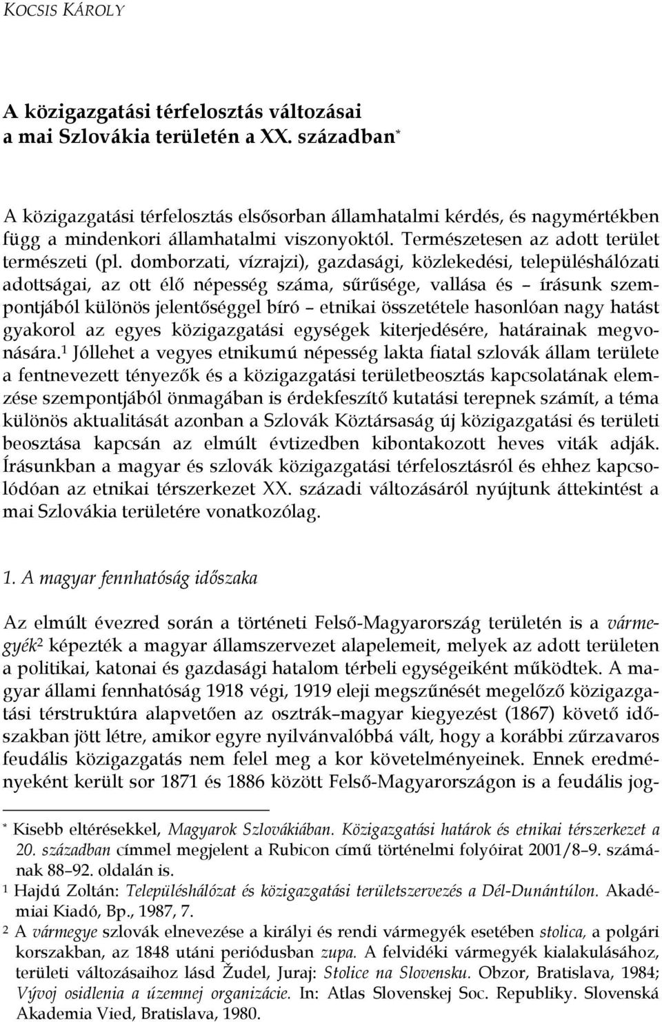 domborzati, vízrajzi), gazdasági, közlekedési, településhálózati adottságai, az ott élő népesség száma, sűrűsége, vallása és írásunk szempontjából különös jelentőséggel bíró etnikai összetétele