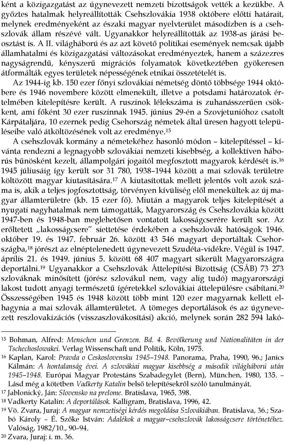 Ugyanakkor helyreállították az 1938-as járási beosztást is. A II.