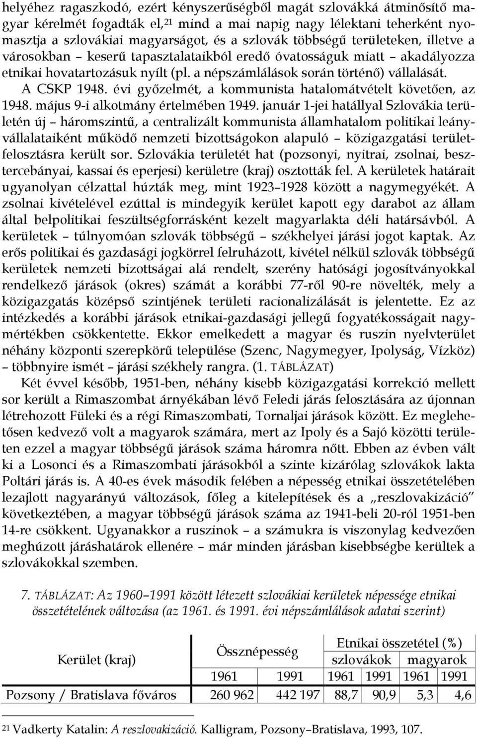 évi győzelmét, a kommunista hatalomátvételt követően, az 1948. május 9-i alkotmány értelmében 1949.