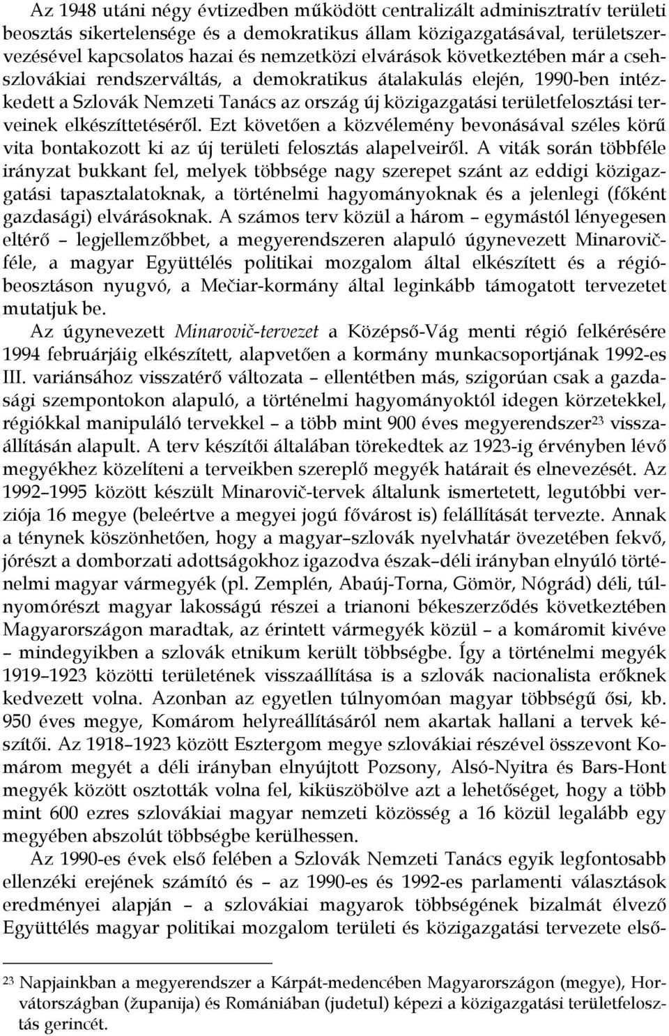 elkészíttetéséről. Ezt követően a közvélemény bevonásával széles körű vita bontakozott ki az új területi felosztás alapelveiről.