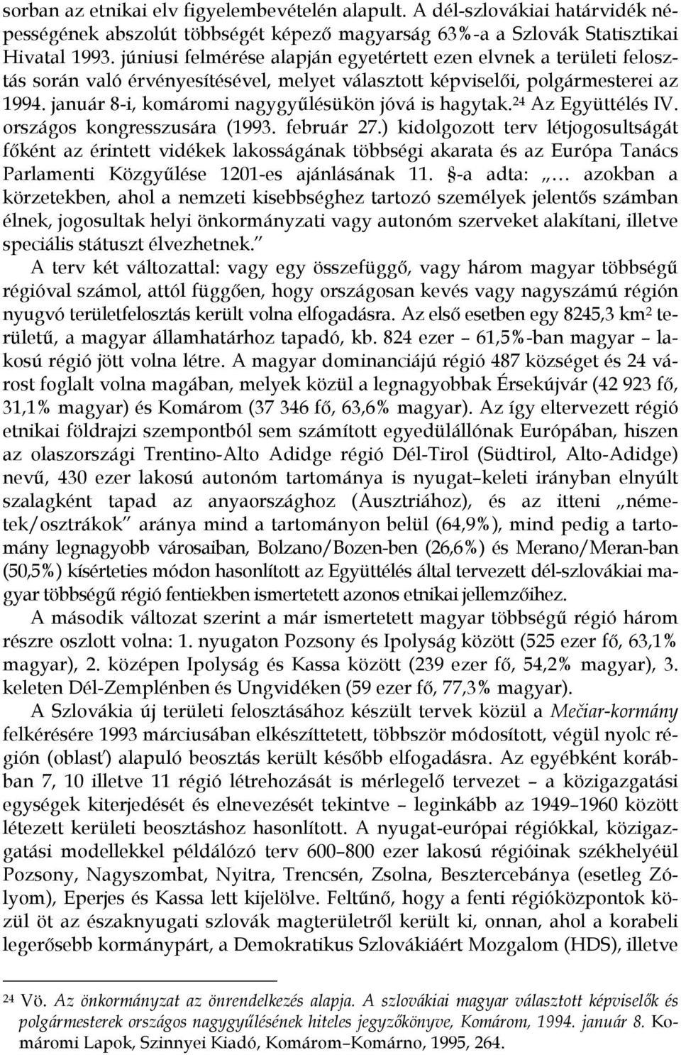 január 8-i, komáromi nagygyűlésükön jóvá is hagytak. 24 Az Együttélés IV. országos kongresszusára (1993. február 27.