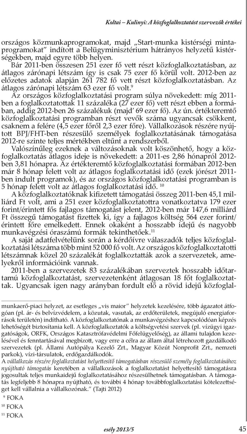 2012-ben az előzetes adatok alapján 261 782 fő vett részt közfoglalkoztatásban. Az átlagos zárónapi létszám 63 ezer fő volt.