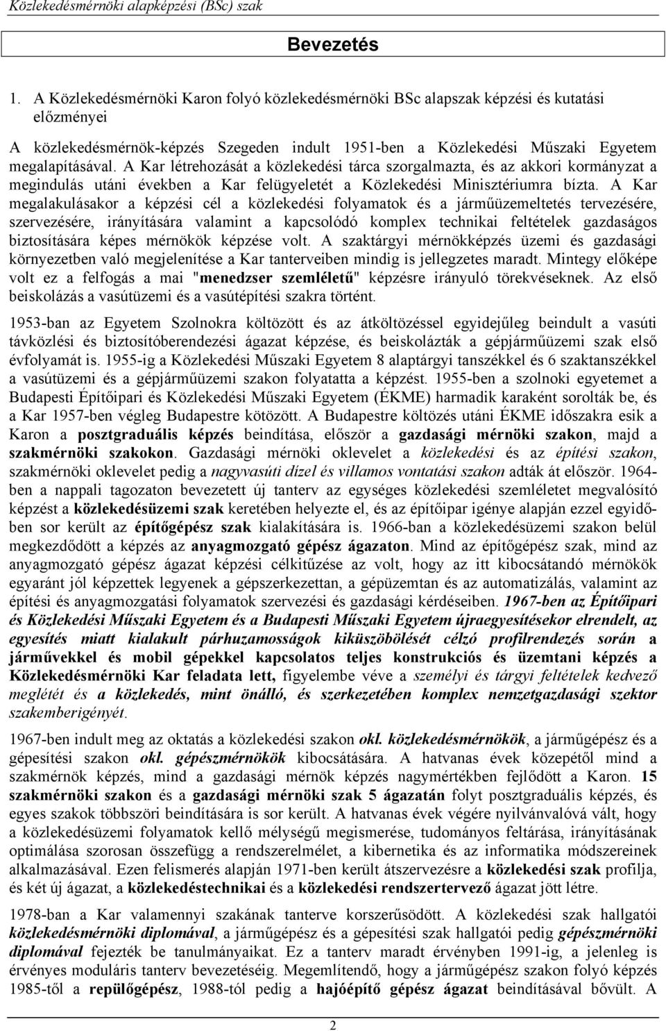 A Kar létrehozását a közlekedési tárca szorgalmazta, és az akkori kormányzat a megindulás utáni években a Kar felügyeletét a Közlekedési Minisztériumra bízta.