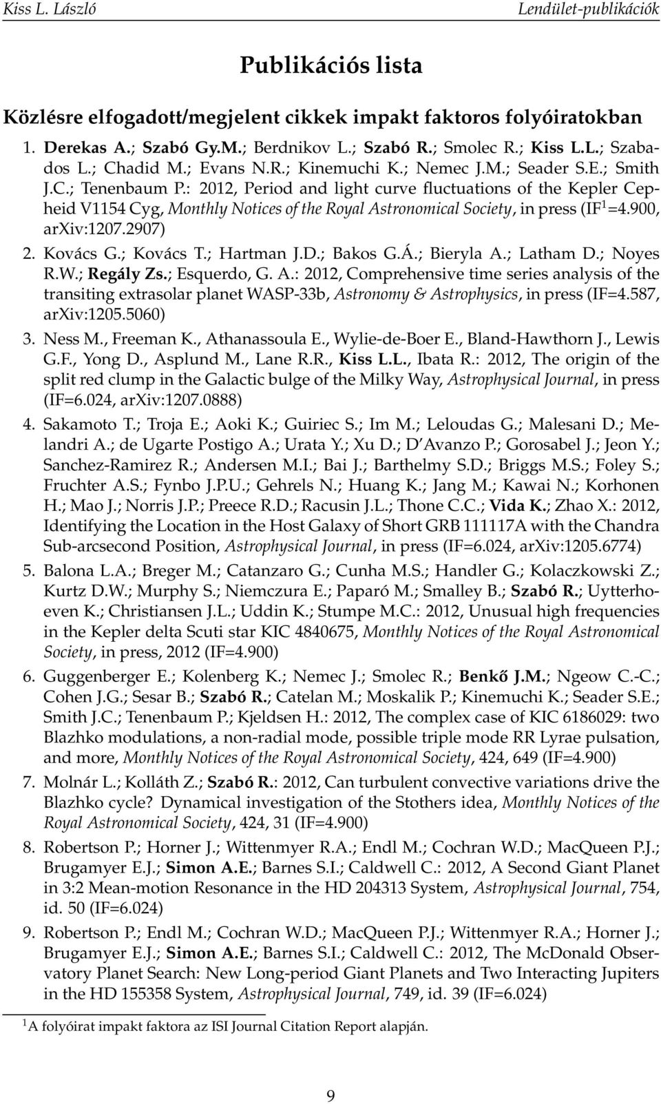 : 2012, Period and light curve fluctuations of the Kepler Cepheid V1154 Cyg, Monthly Notices of the Royal Astronomical Society, in press (IF 1 =4.900, arxiv:1207.2907) 2. Kovács G.; Kovács T.