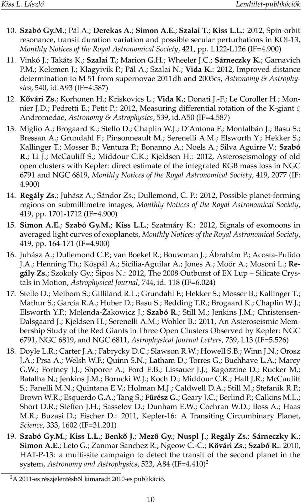 : 2012, Improved distance determination to M 51 from supernovae 2011dh and 2005cs, Astronomy & Astrophysics, 540, id.a93 (IF=4.587) 12. Kővári Zs.; Korhonen H.; Kriskovics L.; Vida K.; Donati J.-F.