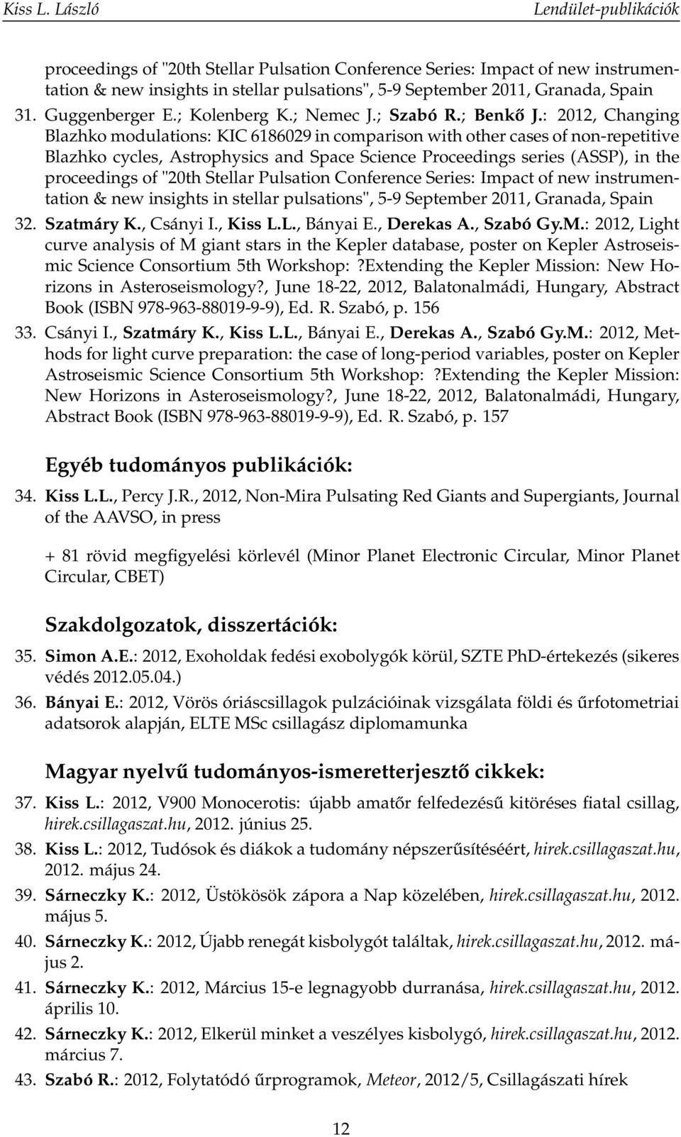 : 2012, Changing Blazhko modulations: KIC 6186029 in comparison with other cases of non-repetitive Blazhko cycles, Astrophysics and Space Science Proceedings series (ASSP), in the proceedings of