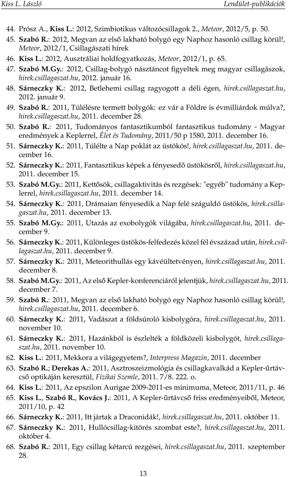 csillagaszat.hu, 2012. január 16. 48. Sárneczky K.: 2012, Betlehemi csillag ragyogott a déli égen, hirek.csillagaszat.hu, 2012. január 9. 49. Szabó R.