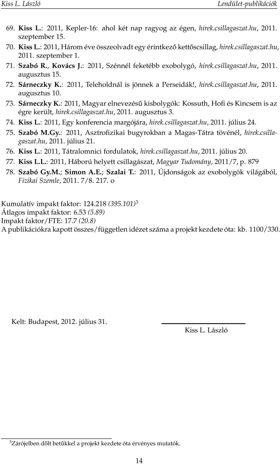 , hirek.csillagaszat.hu, 2011. augusztus 10. 73. Sárneczky K.: 2011, Magyar elnevezésű kisbolygók: Kossuth, Hofi és Kincsem is az égre került, hirek.csillagaszat.hu, 2011. augusztus 3. 74. Kiss L.