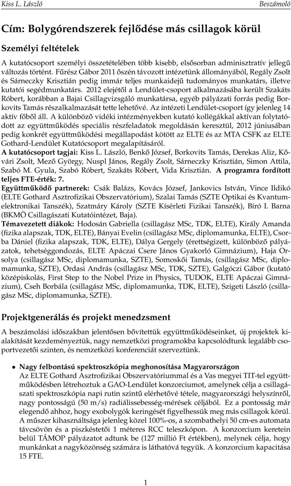 2012 elejétől a Lendület-csoport alkalmazásába került Szakáts Róbert, korábban a Bajai Csillagvizsgáló munkatársa, egyéb pályázati forrás pedig Borkovits Tamás részalkalmazását tette lehetővé.