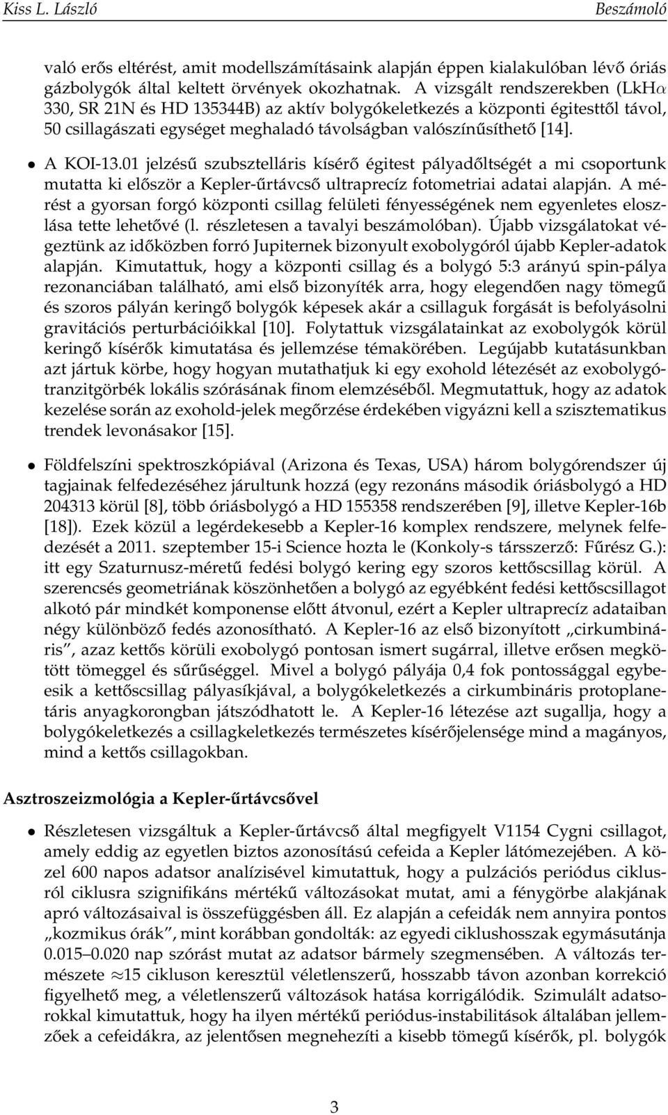 01 jelzésű szubsztelláris kísérő égitest pályadőltségét a mi csoportunk mutatta ki először a Kepler-űrtávcső ultraprecíz fotometriai adatai alapján.