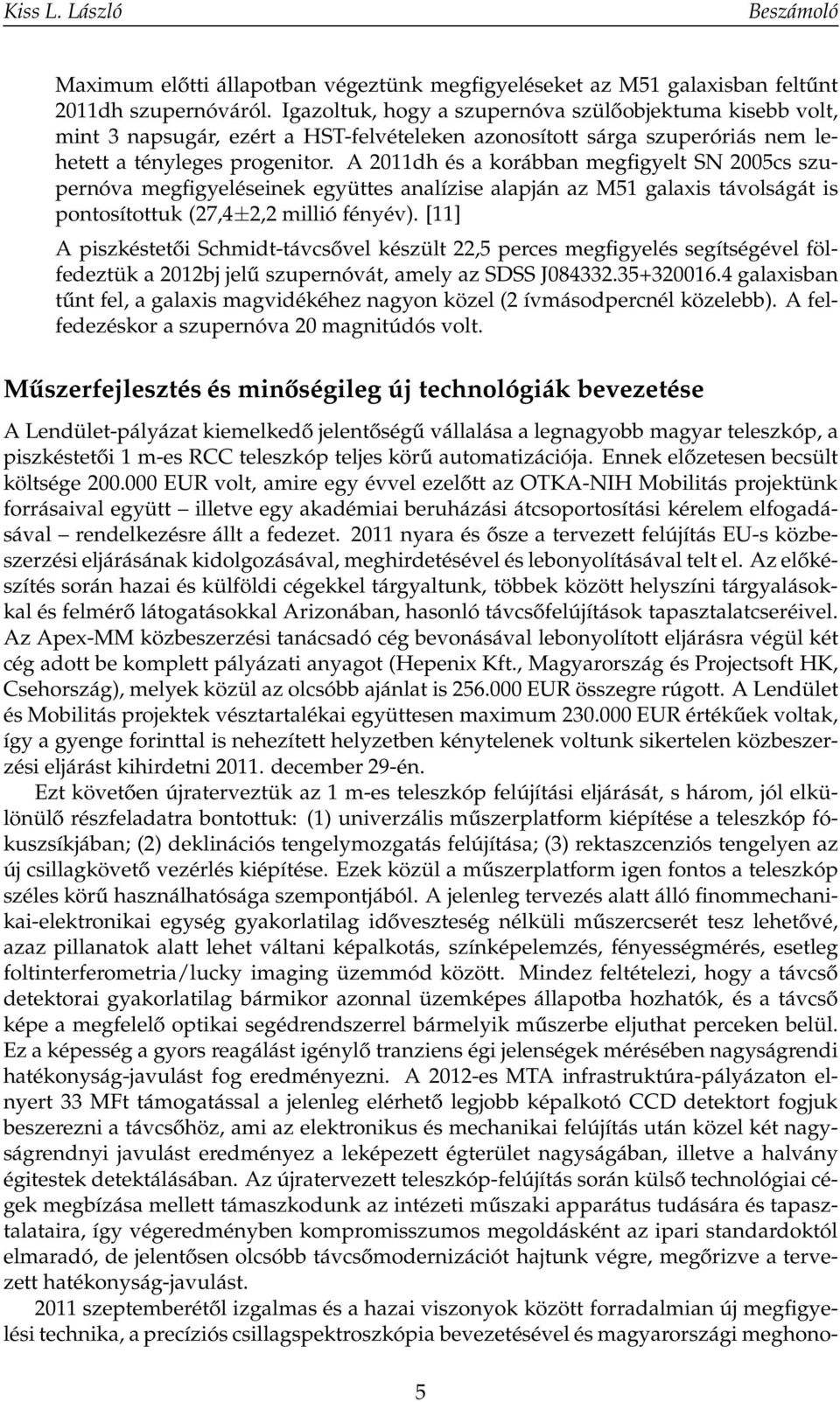 A 2011dh és a korábban megfigyelt SN 2005cs szupernóva megfigyeléseinek együttes analízise alapján az M51 galaxis távolságát is pontosítottuk (27,4±2,2 millió fényév).