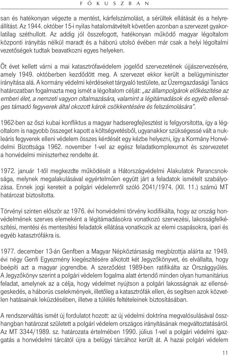 Az addig jól összefogott, hatékonyan mûködô magyar légoltalom központi irányítás nélkül maradt és a háború utolsó évében már csak a helyi légoltalmi vezetôségek tudtak beavatkozni egyes helyeken.