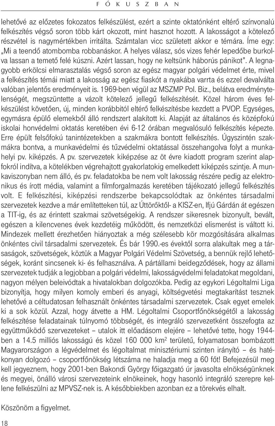 A helyes válasz, sós vizes fehér lepedôbe burkolva lassan a temetô felé kúszni. Azért lassan, hogy ne keltsünk háborús pánikot.