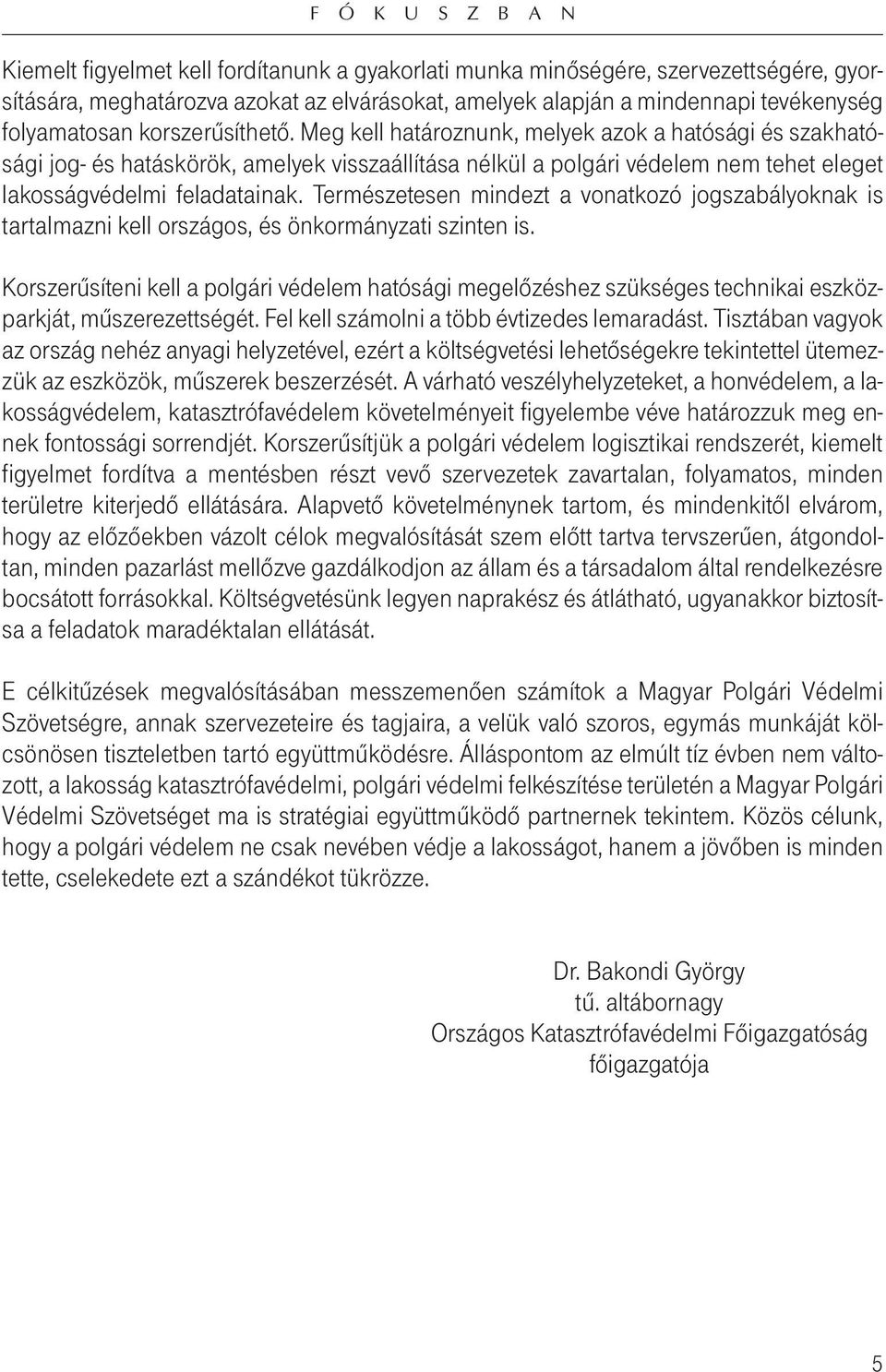 Meg kell határoznunk, melyek azok a hatósági és szakhatósági jog- és hatáskörök, amelyek visszaállítása nélkül a polgári védelem nem tehet eleget lakosságvédelmi feladatainak.