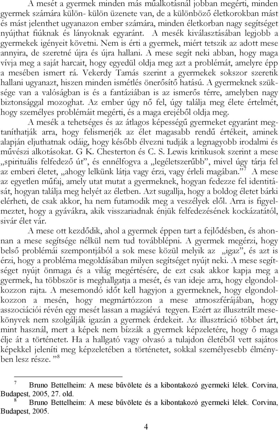 Nem is érti a gyermek, miért tetszik az adott mese annyira, de szeretné újra és újra hallani.