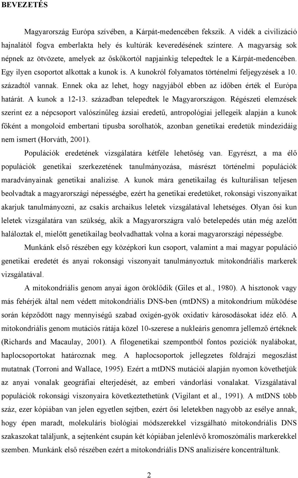 századtól vannak. Ennek oka az lehet, hogy nagyjából ebben az időben érték el Európa határát. A kunok a 12-13. században telepedtek le Magyarországon.