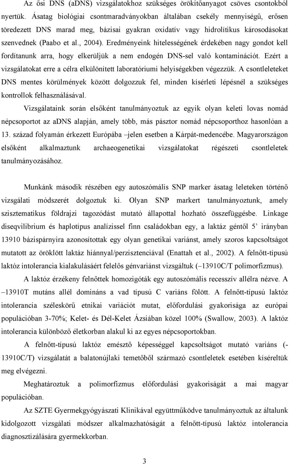 Eredményeink hitelességének érdekében nagy gondot kell fordítanunk arra, hogy elkerüljük a nem endogén DNS-sel való kontaminációt.