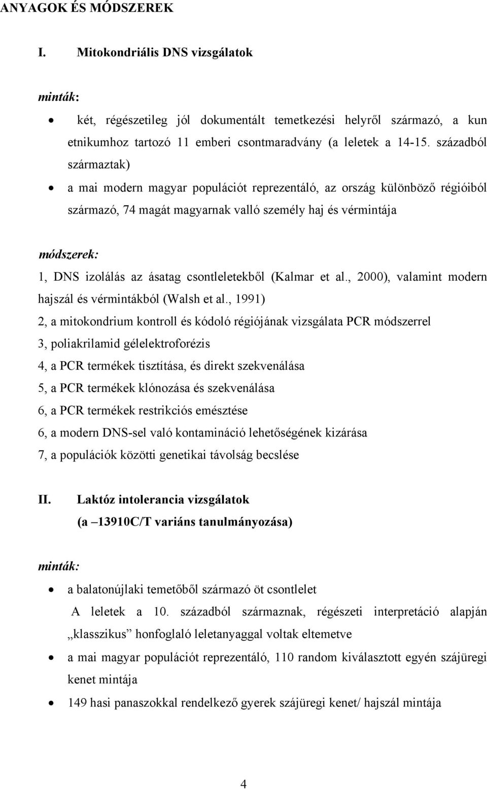 csontleletekből (Kalmar et al., 2000), valamint modern hajszál és vérmintákból (Walsh et al.