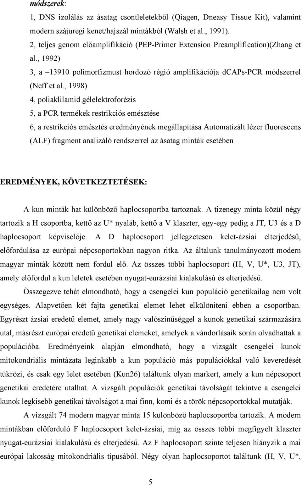 , 1998) 4, poliaklilamid gélelektroforézis 5, a PCR termékek restrikciós emésztése 6, a restrikciós emésztés eredményének megállapítása Automatizált lézer fluorescens (ALF) fragment analizáló