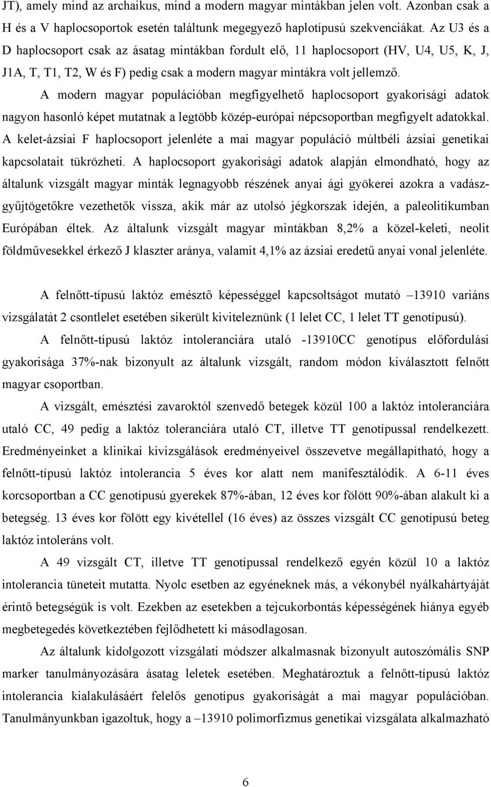 A modern magyar populációban megfigyelhető haplocsoport gyakorisági adatok nagyon hasonló képet mutatnak a legtöbb közép-európai népcsoportban megfigyelt adatokkal.