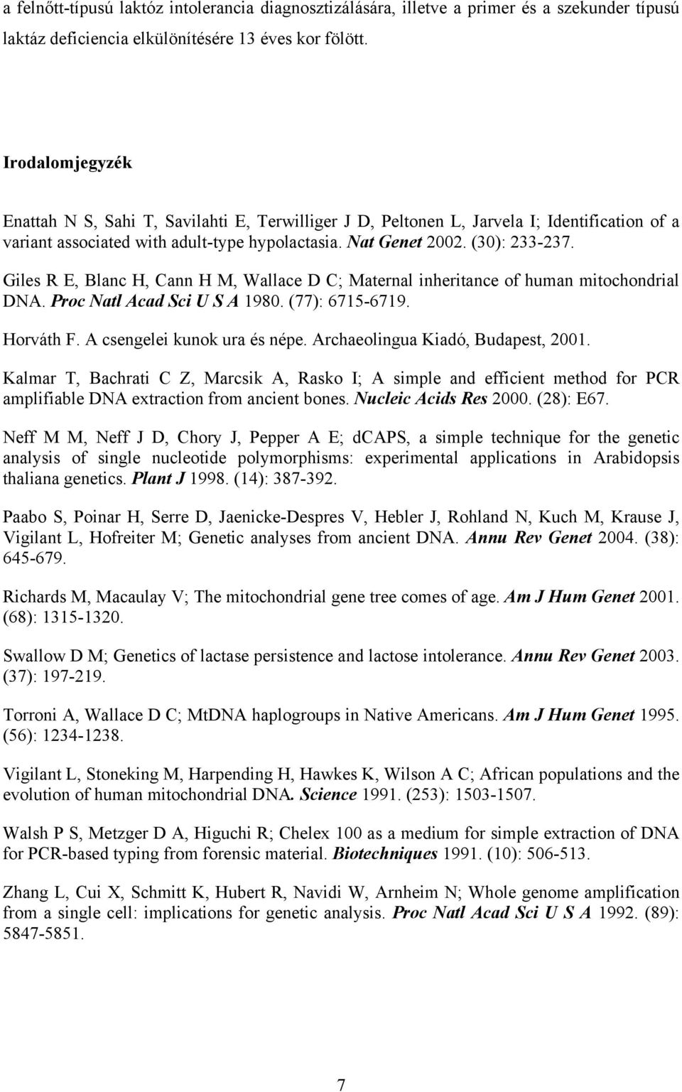 Giles R E, Blanc H, Cann H M, Wallace D C; Maternal inheritance of human mitochondrial DNA. Proc Natl Acad Sci U S A 1980. (77): 6715-6719. Horváth F. A csengelei kunok ura és népe.