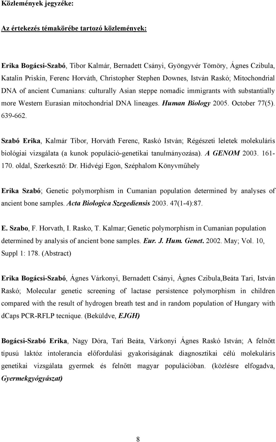 Human Biology 2005. October 77(5). 639-662. Szabó Erika, Kalmár Tibor, Horváth Ferenc, Raskó István; Régészeti leletek molekuláris biológiai vizsgálata (a kunok populáció-genetikai tanulmányozása).