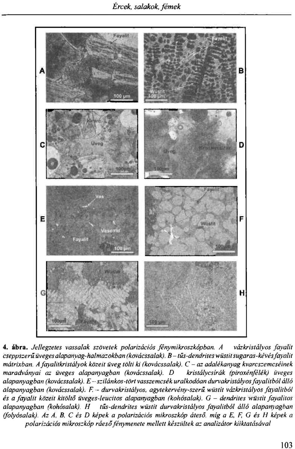 D kristálycsírák (piroxénfélék) üveges alapanyagban (kovácssalak). E-szilánkos-tört vasszemcsék uralkodóan durvakristályosfayalitbólálló alapanyagban (kovácssalak).