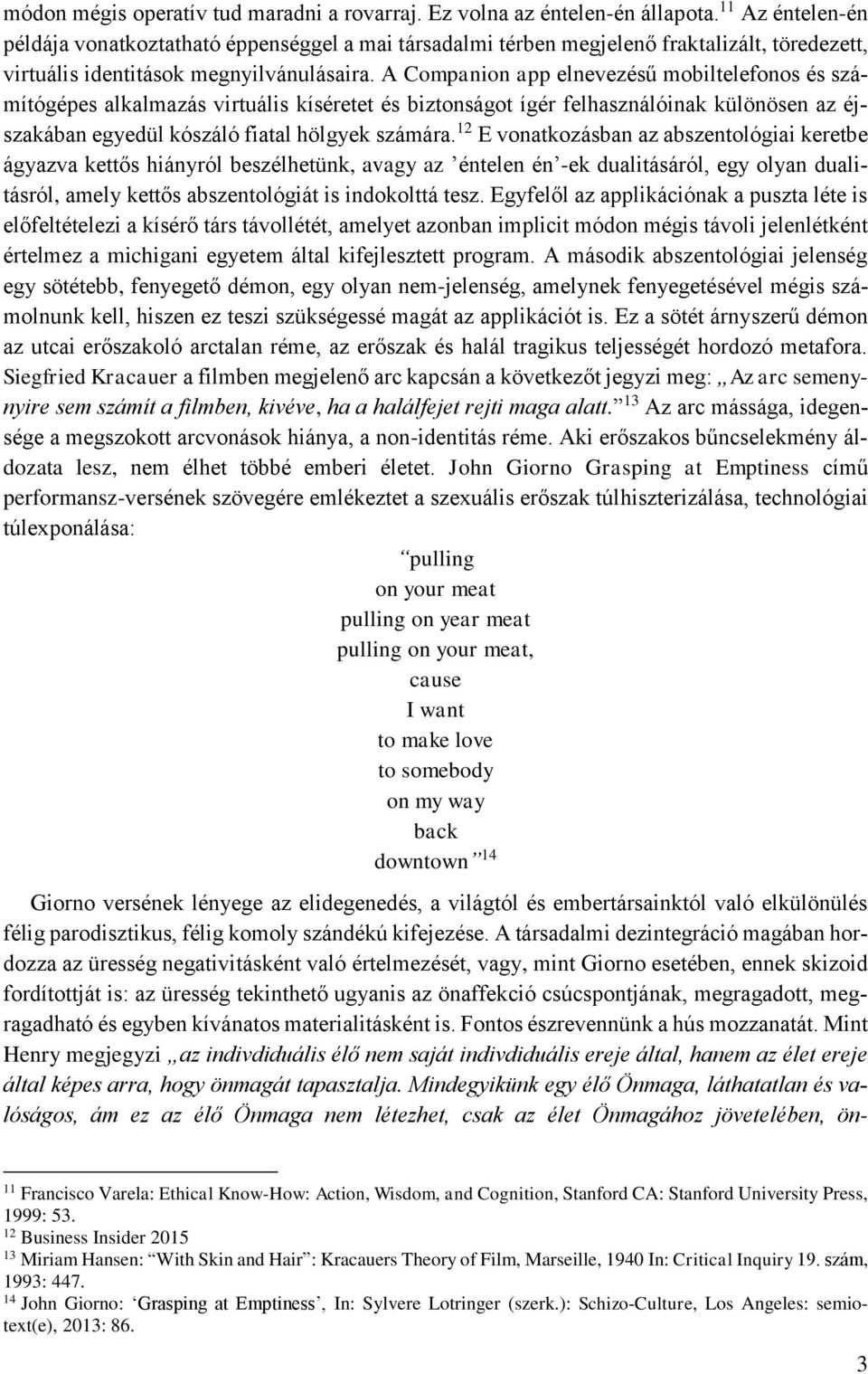 A Companion app elnevezésű mobiltelefonos és számítógépes alkalmazás virtuális kíséretet és biztonságot ígér felhasználóinak különösen az éjszakában egyedül kószáló fiatal hölgyek számára.