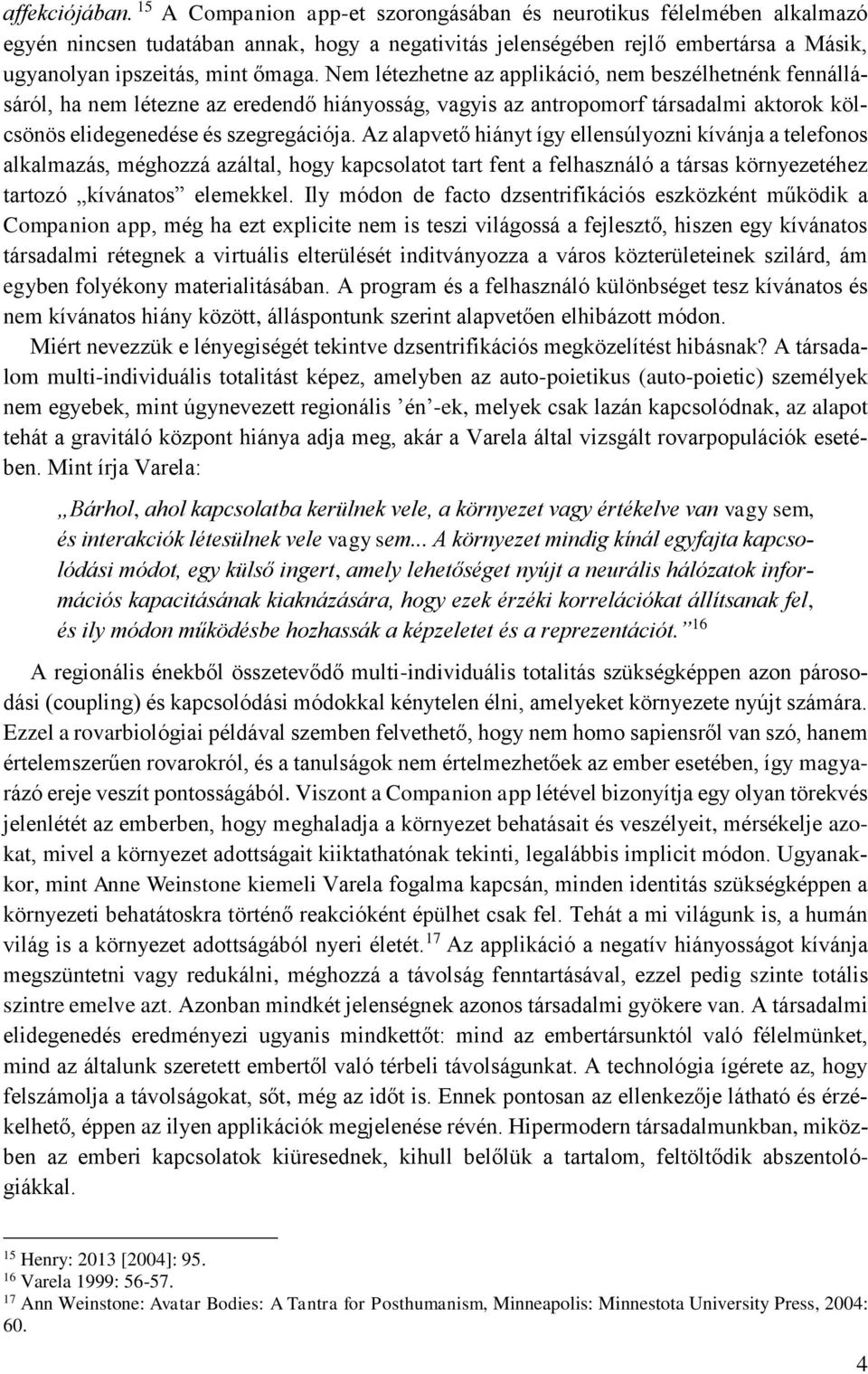 Nem létezhetne az applikáció, nem beszélhetnénk fennállásáról, ha nem létezne az eredendő hiányosság, vagyis az antropomorf társadalmi aktorok kölcsönös elidegenedése és szegregációja.