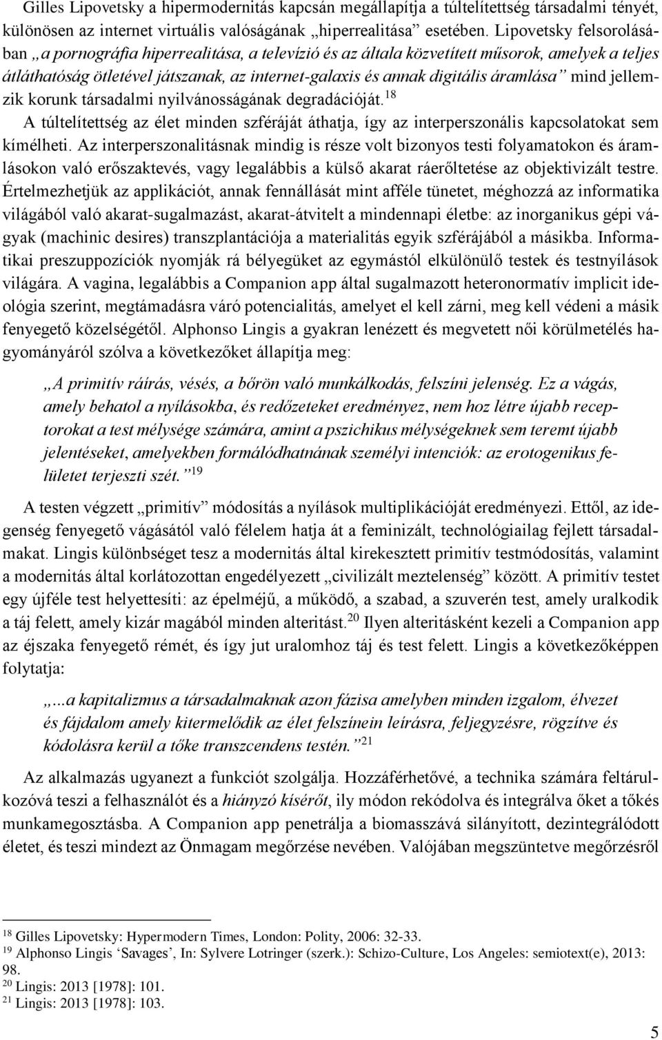 áramlása mind jellemzik korunk társadalmi nyilvánosságának degradációját. 18 A túltelítettség az élet minden szféráját áthatja, így az interperszonális kapcsolatokat sem kímélheti.