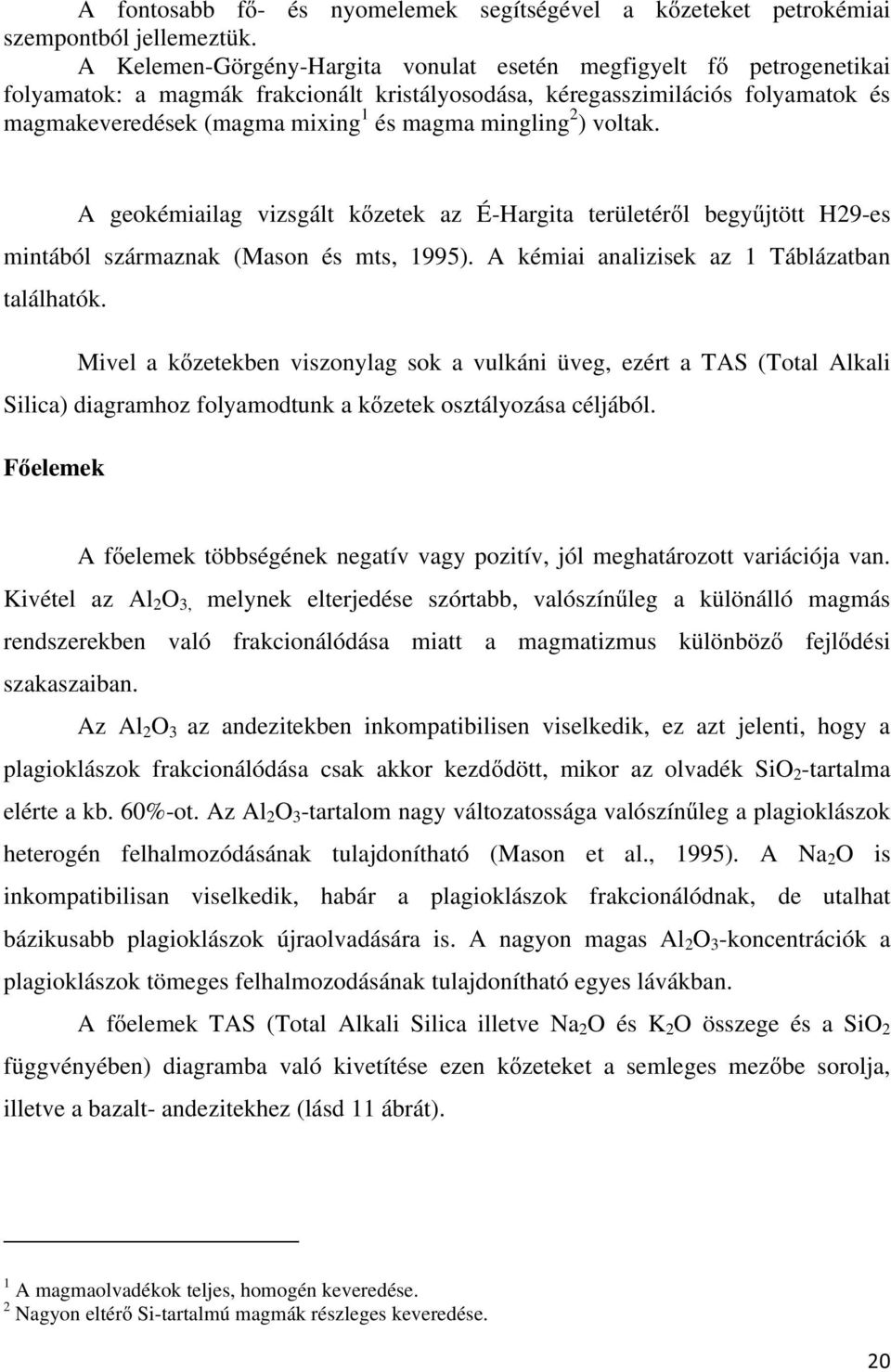 mingling 2 ) voltak. A geokémiailag vizsgált kőzetek az É-Hargita területéről begyűjtött H29-es mintából származnak (Mason és mts, 1995). A kémiai analizisek az 1 Táblázatban találhatók.