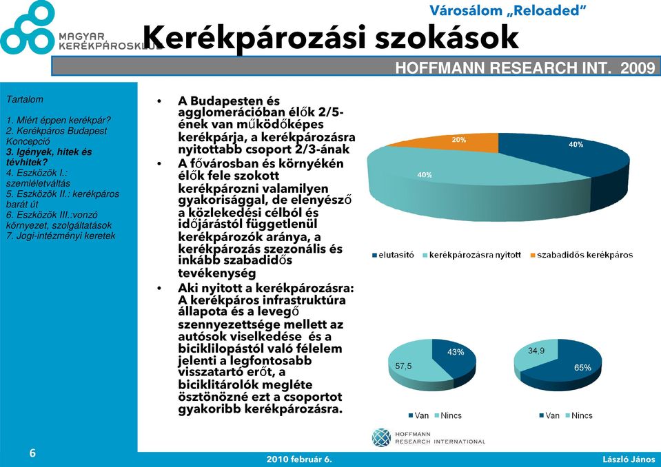 kerékpározni valamilyen gyakorisággal, de elenyészı a közlekedési célból és idıjárástól függetlenül kerékpározók aránya, a kerékpározás szezonális és inkább szabadidıs