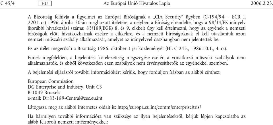 cikkeit úgy kell értelmezni, hogy az egyének a nemzeti bíróságok előtt hivatkozhatnak ezekre a cikkekre, és a nemzeti bíróságoknak el kell utasítaniuk azon nemzeti műszaki szabály alkalmazását,