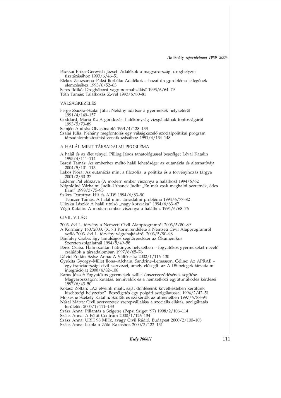 -vel 1993/6/80 81 VÁLSÁGKEZELÉS Ferge Zsuzsa Szalai Júlia: Néhány adatsor a gyermekek helyzetérõl 1991/4/149 157 Goddard, Maria K.