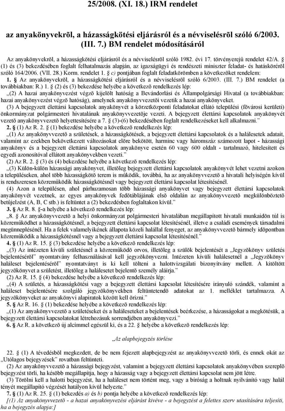 (1) és (3) bekezdésében foglalt felhatalmazás alapján, az igazságügyi és rendészeti miniszter feladat- és hatáskörérõl szóló 164/2006. (VII. 28.) Korm. rendelet 1.