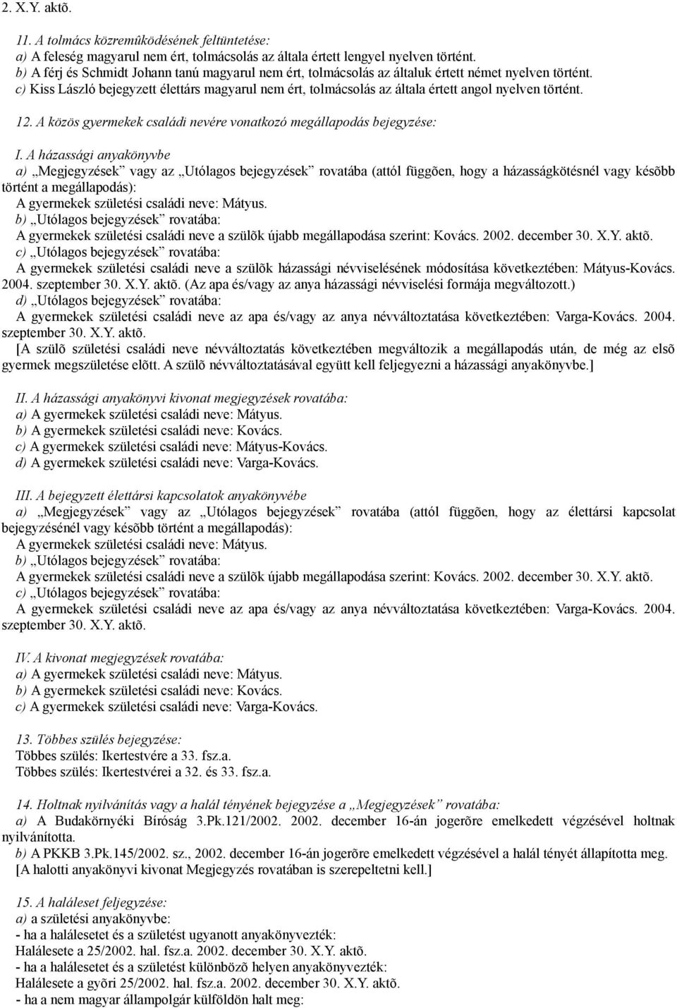 c) Kiss László bejegyzett élettárs magyarul nem ért, tolmácsolás az általa értett angol nyelven történt. 12. A közös gyermekek családi nevére vonatkozó megállapodás bejegyzése: I.