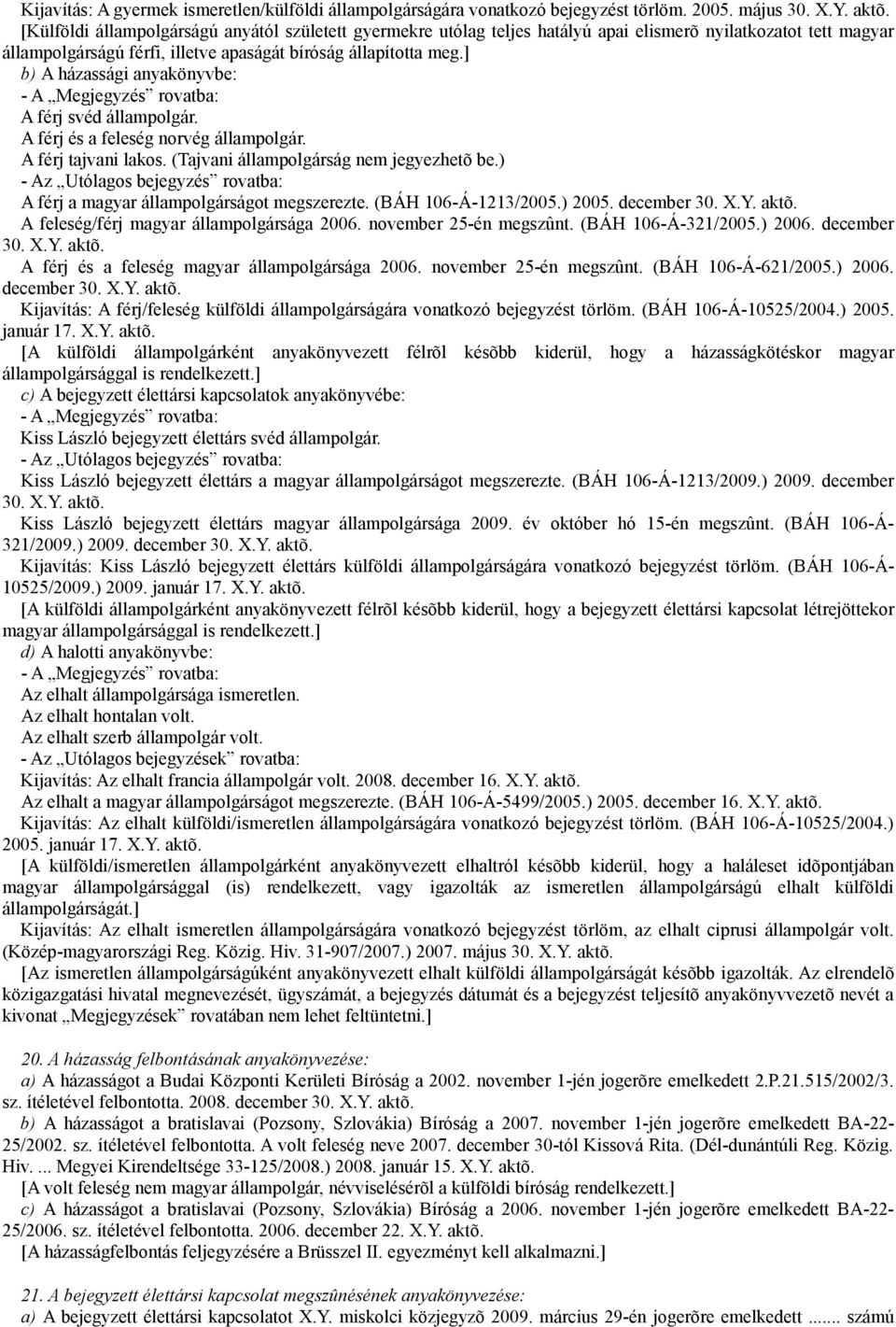 ] b) A házassági anyakönyvbe: - A Megjegyzés rovatba: A férj svéd állampolgár. A férj és a feleség norvég állampolgár. A férj tajvani lakos. (Tajvani állampolgárság nem jegyezhetõ be.