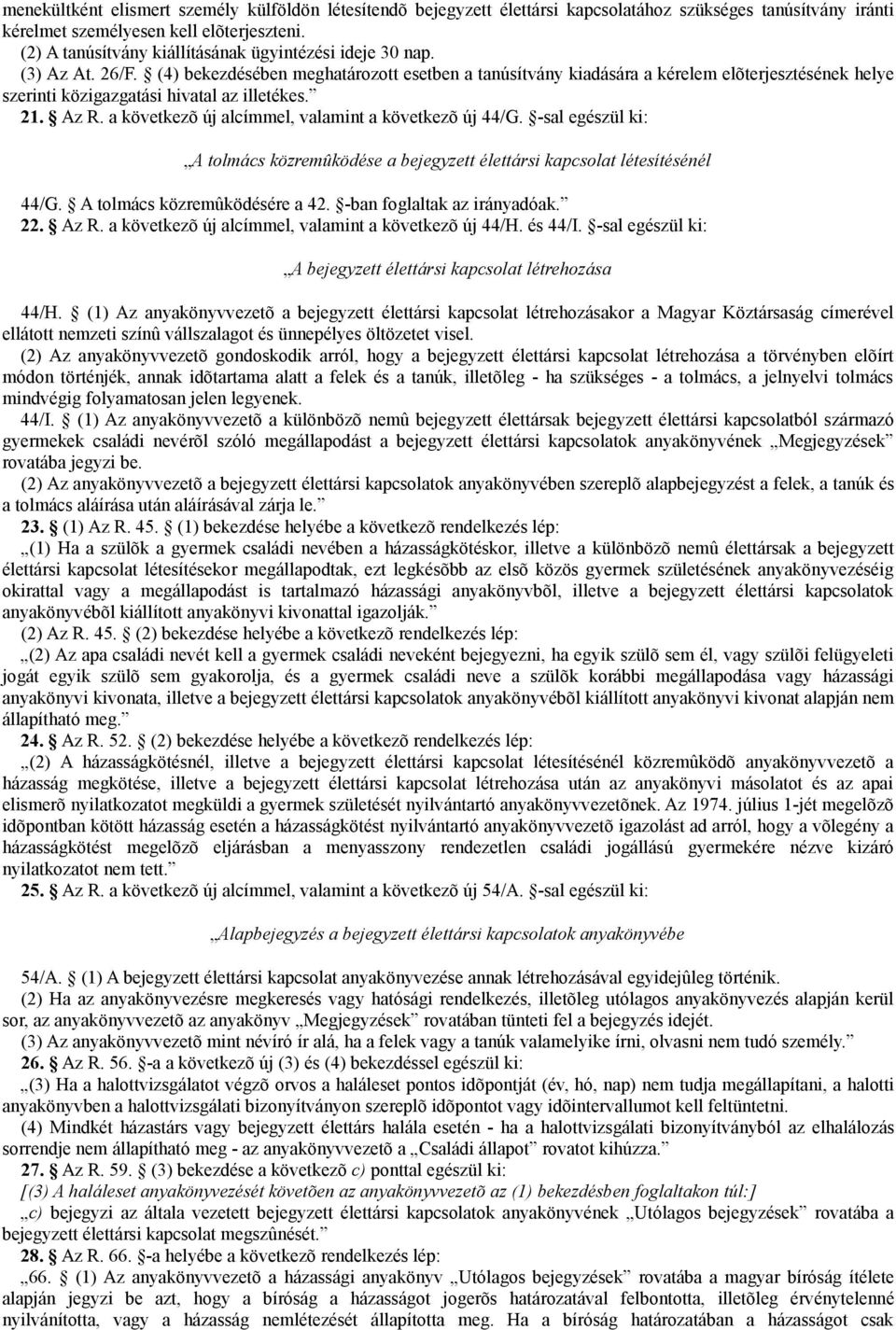 (4) bekezdésében meghatározott esetben a tanúsítvány kiadására a kérelem elõterjesztésének helye szerinti közigazgatási hivatal az illetékes. 21. Az R.