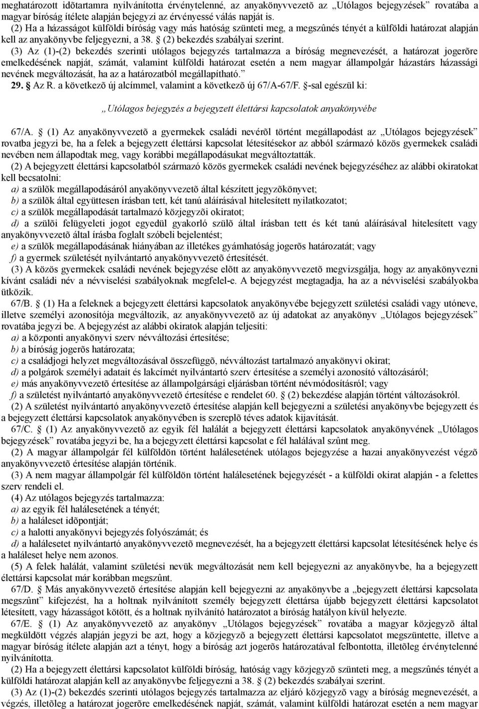 (3) Az (1)-(2) bekezdés szerinti utólagos bejegyzés tartalmazza a bíróság megnevezését, a határozat jogerõre emelkedésének napját, számát, valamint külföldi határozat esetén a nem magyar állampolgár