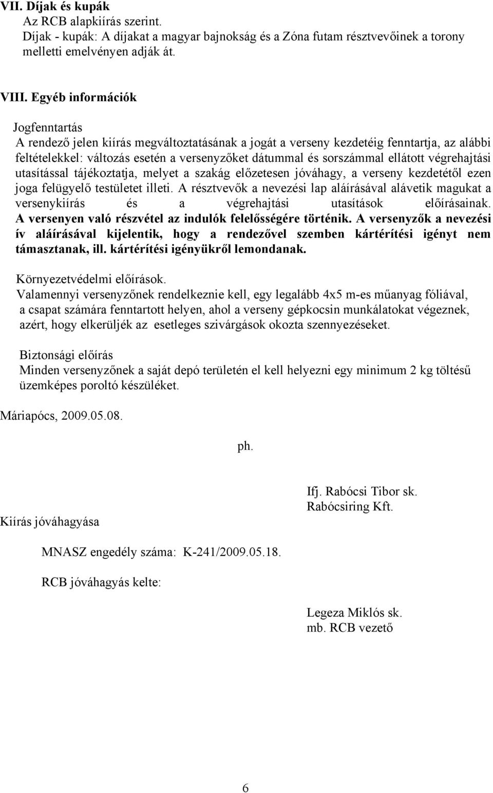 ellátott végrehajtási utasítással tájékoztatja, melyet a szakág előzetesen jóváhagy, a verseny kezdetétől ezen joga felügyelő testületet illeti.