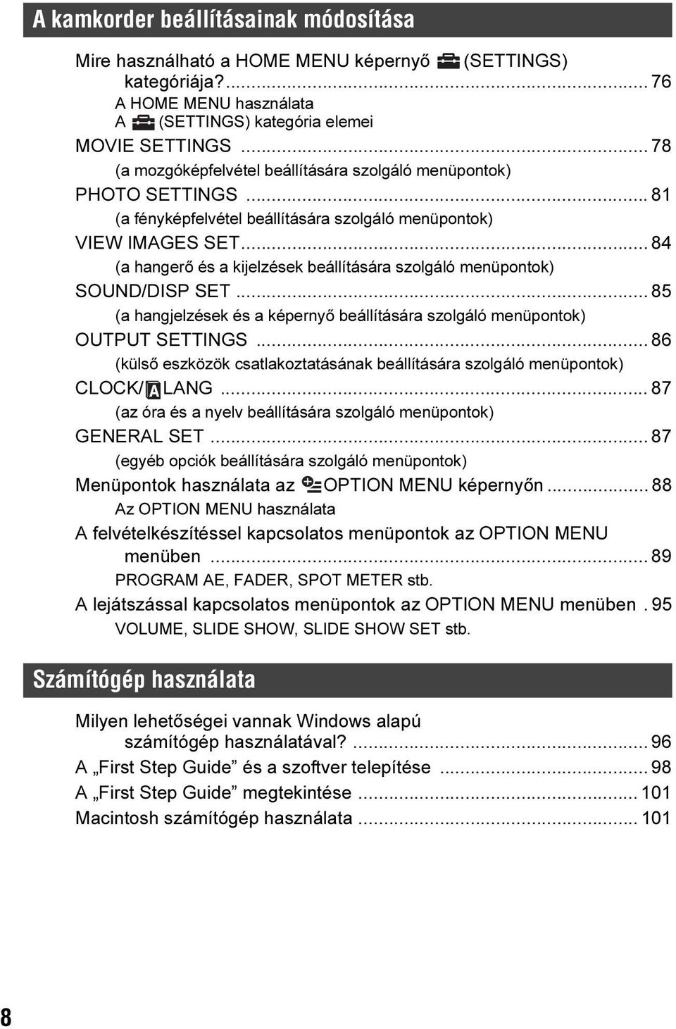 .. 84 (a hangerő és a kijelzések beállítására szolgáló menüpontok) SOUND/DISP SET... 85 (a hangjelzések és a képernyő beállítására szolgáló menüpontok) OUTPUT SETTINGS.